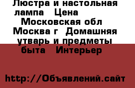 Люстра и настольная лампа › Цена ­ 10 000 - Московская обл., Москва г. Домашняя утварь и предметы быта » Интерьер   